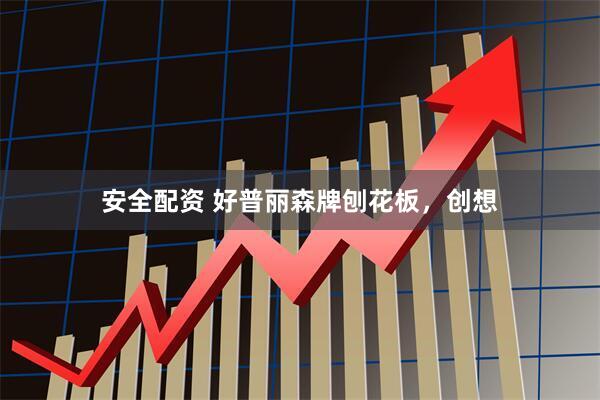 安全配资 好普丽森牌刨花板，创想